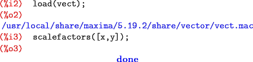 \begin{maximasession}
load(vect);
scalefactors([x,y]);
\maximaoutput*
\i2. load(...
...{}} \\
\i3. scalefactors([x,y]); \\
\o3. \mathbf{done} \\
\end{maximasession}