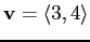 $\mathbf{v} = \langle 3,4 \rangle$