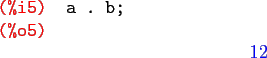 \begin{maximasession}
a . b;
\maximaoutput*
\i5. a . b; \\
\o5. 12 \\
\end{maximasession}