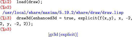 \begin{maximasession}
load(draw);
draw3d(enhanced3d = true, explicit(f(x,y), x, ...
...eft[ \mathrm{gr3d}\left(\mathrm{explicit}\right) \right] \\
\end{maximasession}
