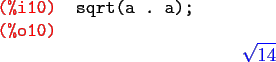 \begin{maximasession}
sqrt(a . a);
\maximaoutput*
\i10. sqrt(a . a); \\
\o10. \sqrt{14} \\
\end{maximasession}