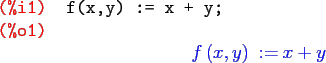 \begin{maximasession}
f(x,y) := x + y;
\maximaoutput*
\i1. f(x,y) := x + y; \\
\o1. f\left(x , y\right)\mathbin{:=}x+y \\
\end{maximasession}