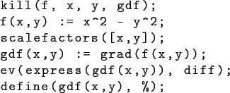 \begin{lstlisting}[basicstyle={\ttfamily }]
kill(f, x, y, gdf);
f(x,y) := x^2 - ...
...grad(f(x,y));
ev(express(gdf(x,y)), diff);
define(gdf(x,y), %);
\end{lstlisting}