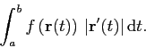 \begin{displaymath}
\int_a^b f\left(\mathbf{r}(t)\right) \vert\mathbf{r}'(t)\vert \mathrm{d}t.
\end{displaymath}