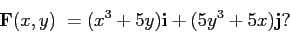 \begin{displaymath}
\mathbf{F}(x,y)=(x^3 + 5y)\mathbf{i} + (5y^3 + 5x)\mathbf{j}?
\end{displaymath}