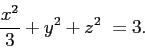 \begin{displaymath}
\frac{x^2}{3} + y^2 + z^2 = 3.
\end{displaymath}