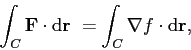 \begin{displaymath}
\int_C\mathbf{F}\cdot\mathrm{d}\mathbf{r} =
\int_C \nabla f \cdot\mathrm{d}\mathbf{r},
\end{displaymath}