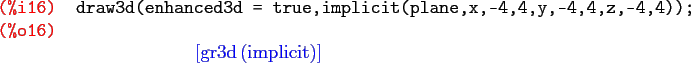 \begin{maximasession}
draw3d(enhanced3d = true,implicit(plane,x,-4,4,y,-4,4,z,-4...
...eft[ \mathrm{gr3d}\left(\mathrm{implicit}\right) \right] \\
\end{maximasession}