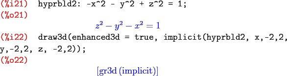 \begin{maximasession}
hyprbld2: -x^2 - y^2 + z^2 = 1;
draw3d(enhanced3d = true,...
...eft[ \mathrm{gr3d}\left(\mathrm{implicit}\right) \right] \\
\end{maximasession}