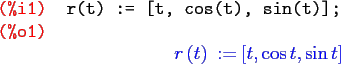 \begin{maximasession}
r(t) := [t, cos(t), sin(t)];
\maximaoutput*
\i1. r(t) := [...
...t(t\right)\mathbin{:=}\left[ t , \cos t , \sin t \right] \\
\end{maximasession}