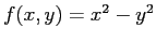 $f(x,y)=x^2 - y^2$