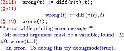 \begin{maximasession}
wrong(t) := diff(r(t),t);
wrong(1);
\maximaoutput*
\i11. w...
...ng(t=1)
- an error. To debug this try debugmode(true); \\
\end{maximasession}