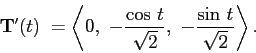 \begin{displaymath}
\mathbf{T}'(t) = \left\langle 0, -\frac{\cos  t}{\sqrt{2}}, -\frac{\sin  t}{\sqrt{2}} \right\rangle.
\end{displaymath}