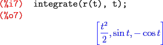 \begin{maximasession}
integrate(r(t), t);
\maximaoutput*
\i7. integrate(r(t), t)...
...
\o7. \left[ {{t^2}\over{2}} , \sin t , -\cos t \right] \\
\end{maximasession}
