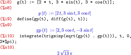 \begin{maximasession}
g(t) := [2 * t, 3 * sin(t), 3 * cos(t)];
define(gp(t), dif...
...(t) . gp(t))), t, 0, 2*%pi); \\
\o10. 2\,\sqrt{13}\,\pi \\
\end{maximasession}