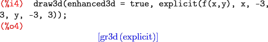 \begin{maximasession}
draw3d(enhanced3d = true, explicit(f(x,y), x, -3, 3, y, -3...
...eft[ \mathrm{gr3d}\left(\mathrm{explicit}\right) \right] \\
\end{maximasession}
