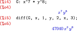 \begin{maximasession}
G: x^7 * y^8;
diff(G, x, 1, y, 2, x, 3);
\maximaoutput*
\i...
...\i5. diff(G, x, 1, y, 2, x, 3); \\
\o5. 47040 x^3 y^6 \\
\end{maximasession}